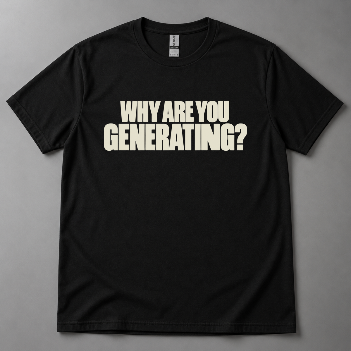 Why are you generating? T-Shirt