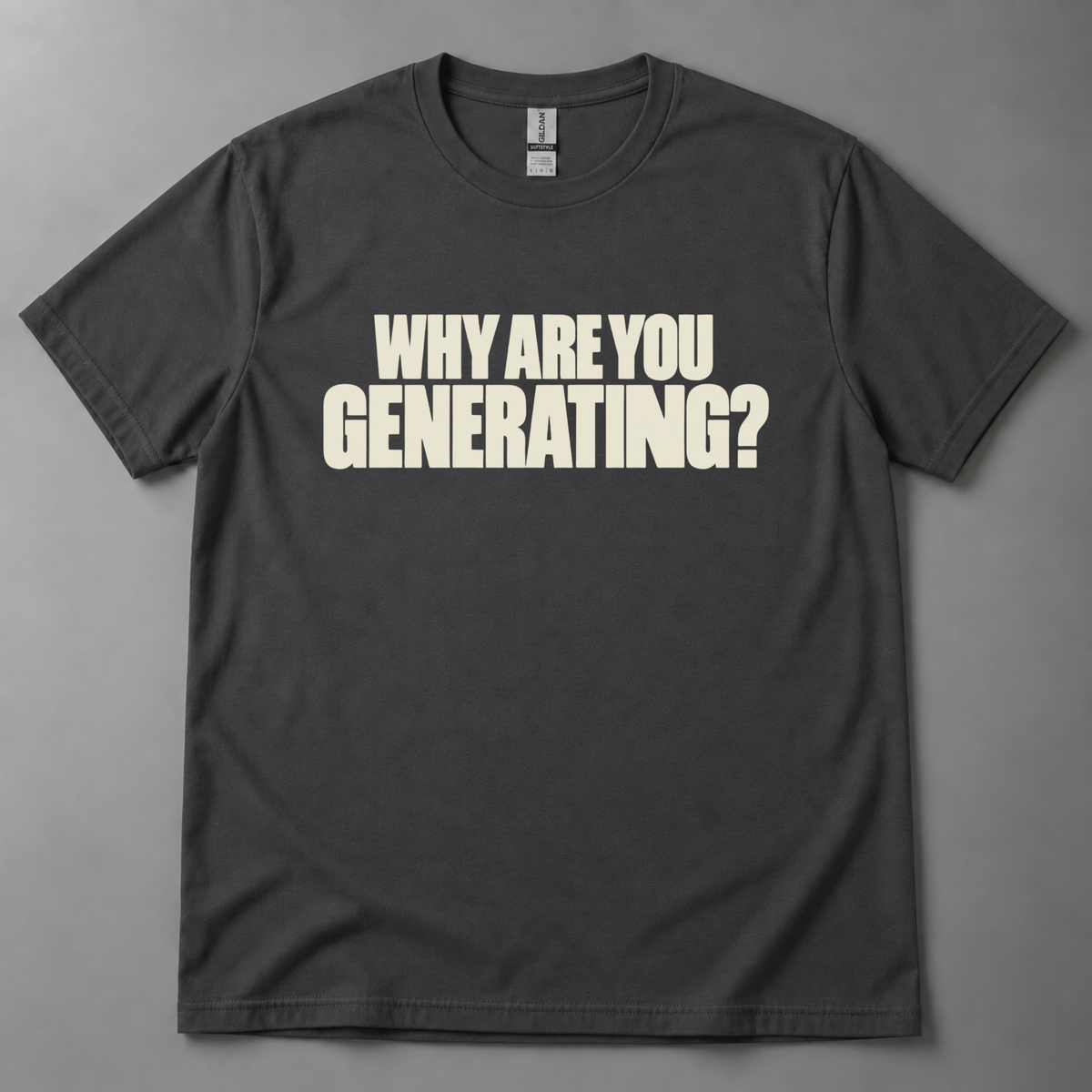 Why are you generating? T-Shirt
