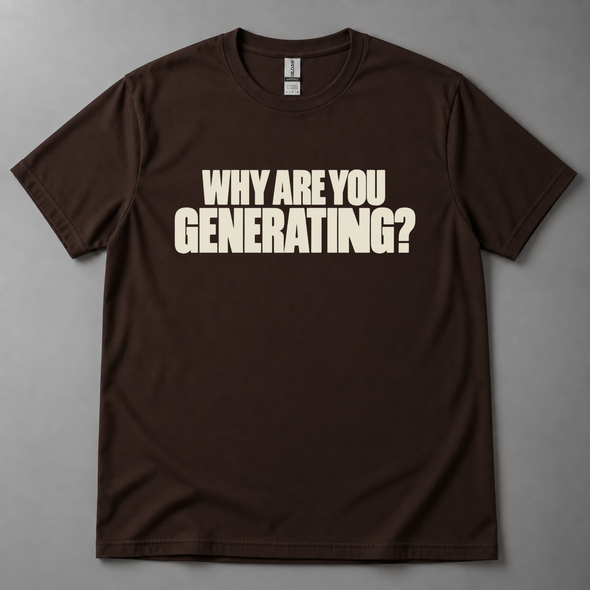 Why are you generating? T-Shirt