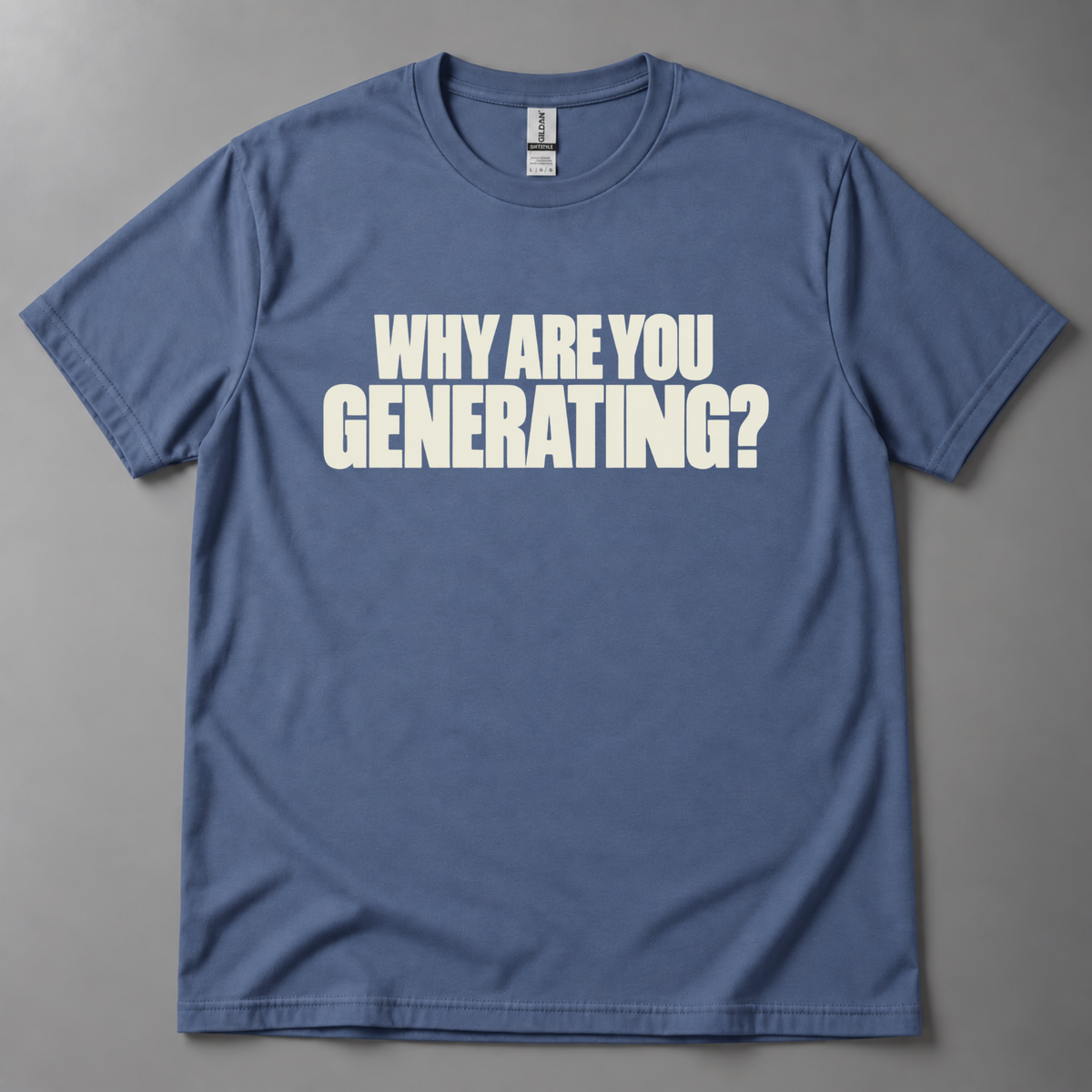 Why are you generating? T-Shirt