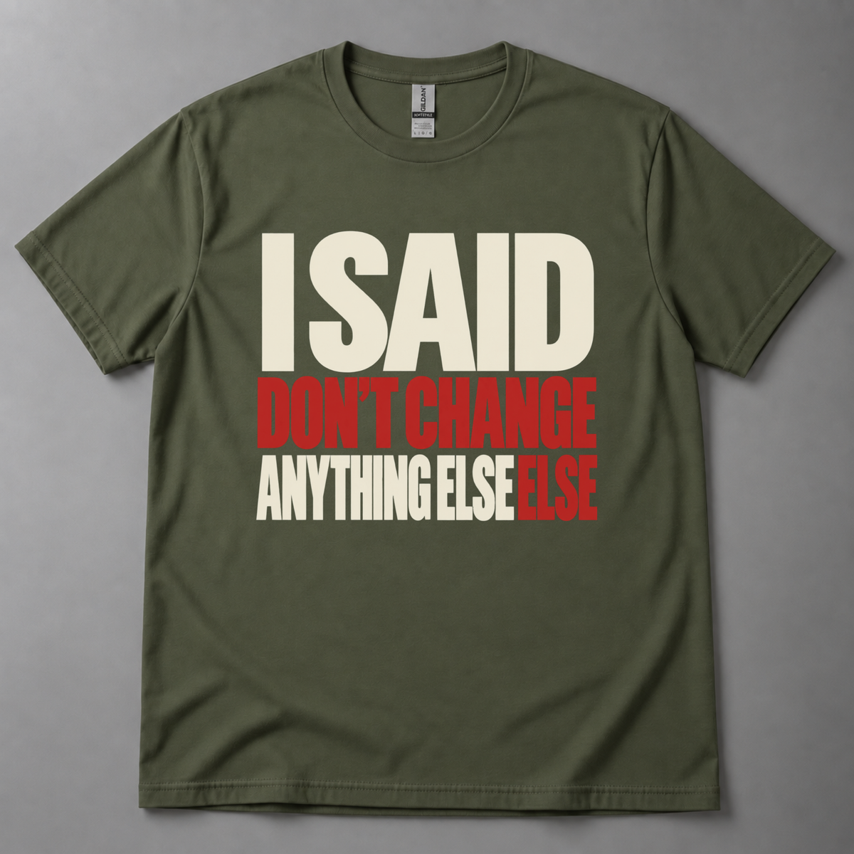 I said don't change anything else else T-Shirt