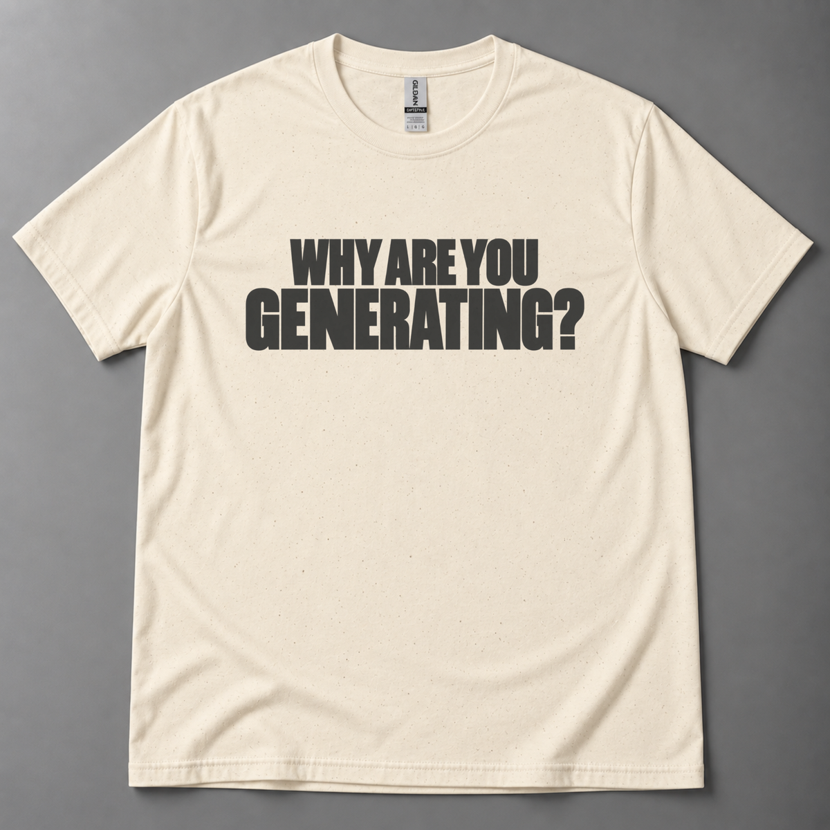 Why are you generating? T-Shirt