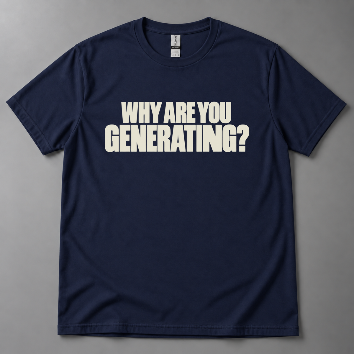 Why are you generating? T-Shirt