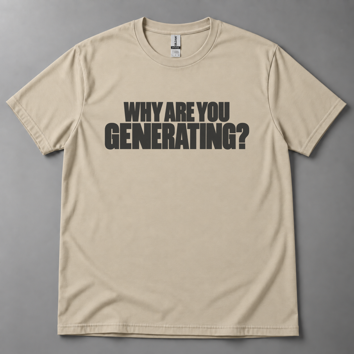 Why are you generating? T-Shirt